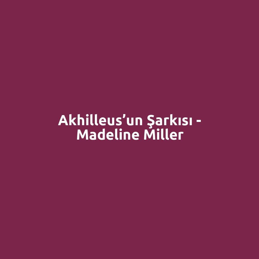 Akhilleus’un Şarkısı - Madeline Miller