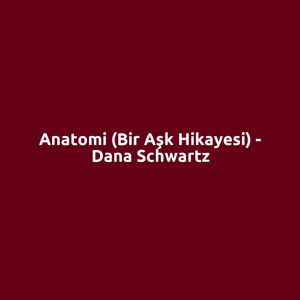 Anatomi (Bir Aşk Hikayesi) - Dana Schwartz