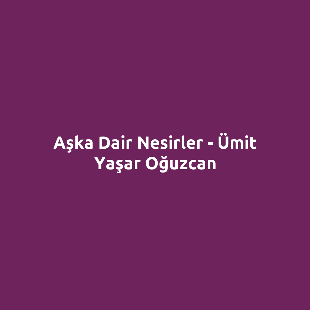 Aşka Dair Nesirler - Ümit Yaşar Oğuzcan