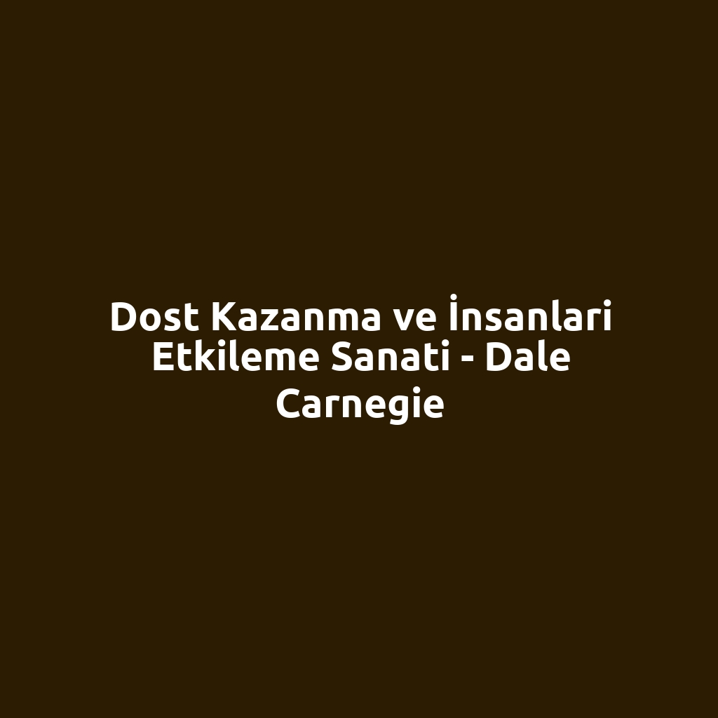 Dost Kazanma ve İnsanlari Etkileme Sanati - Dale Carnegie