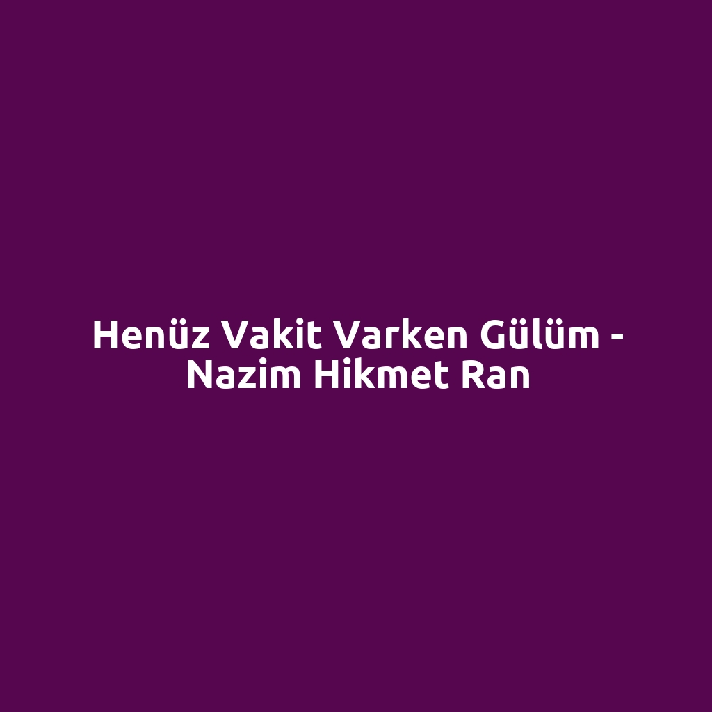 Henüz Vakit Varken Gülüm - Nazim Hikmet Ran