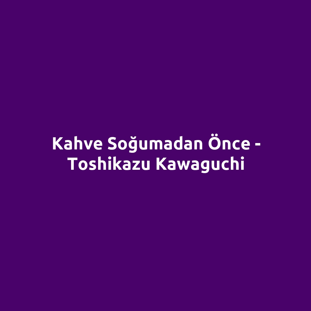 Kahve Soğumadan Önce - Toshikazu Kawaguchi
