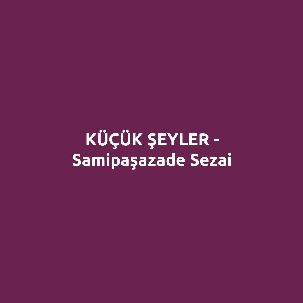 KÜÇÜK ŞEYLER - Samipaşazade Sezai