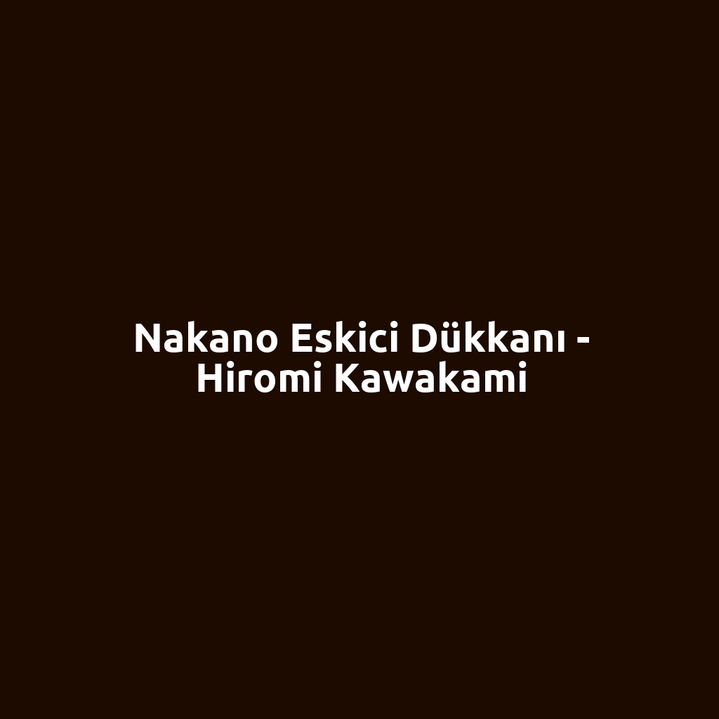 Nakano Eskici Dükkanı - Hiromi Kawakami