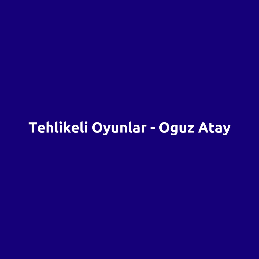 Tehlikeli Oyunlar - Oguz Atay