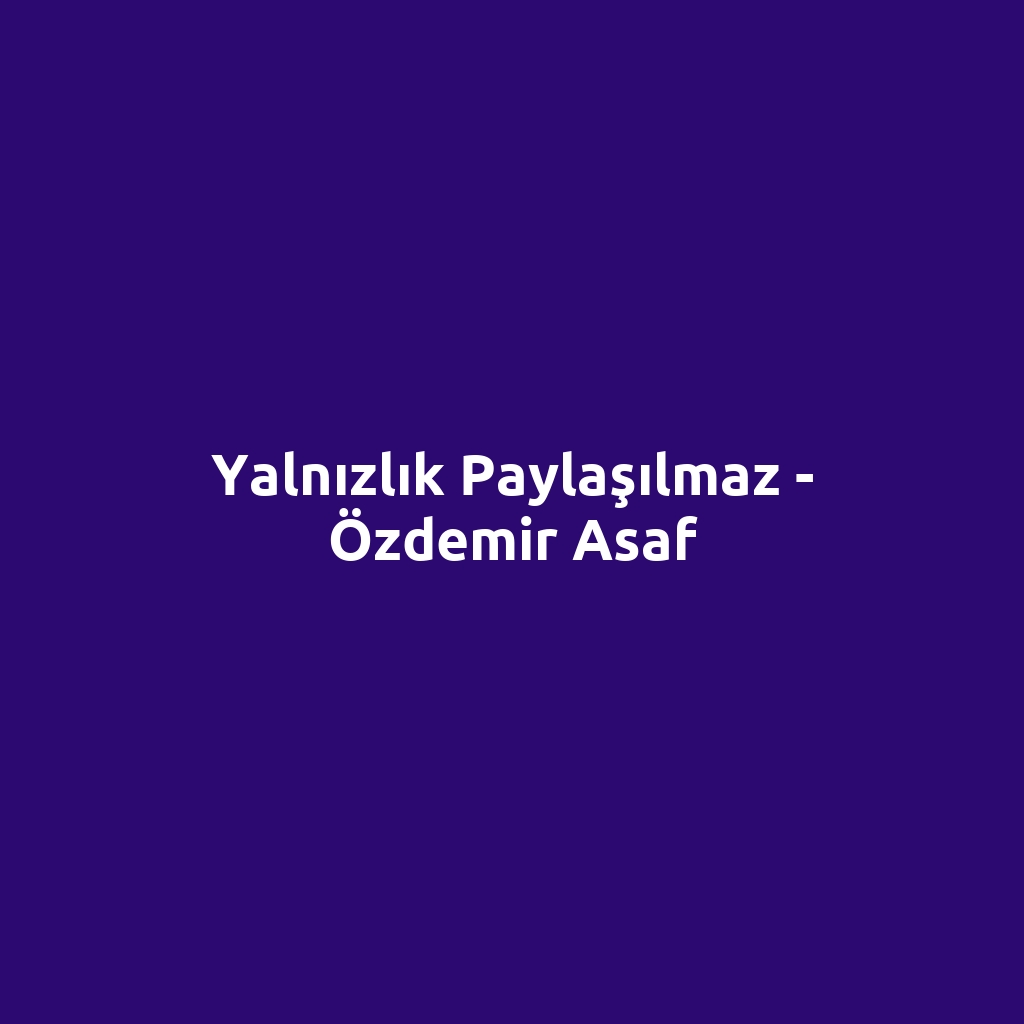 Yalnızlık Paylaşılmaz - Özdemir Asaf