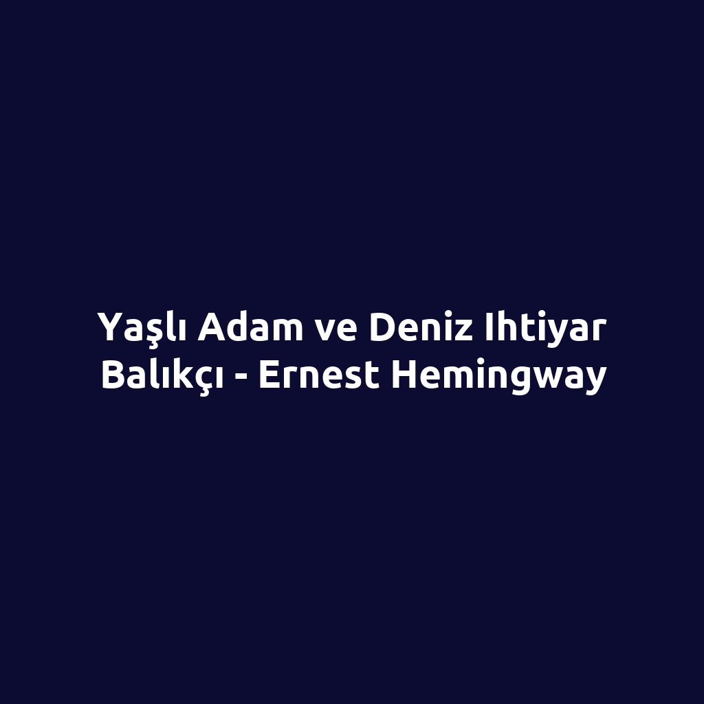 Yaşlı Adam ve Deniz Ihtiyar Balıkçı - Ernest Hemingway