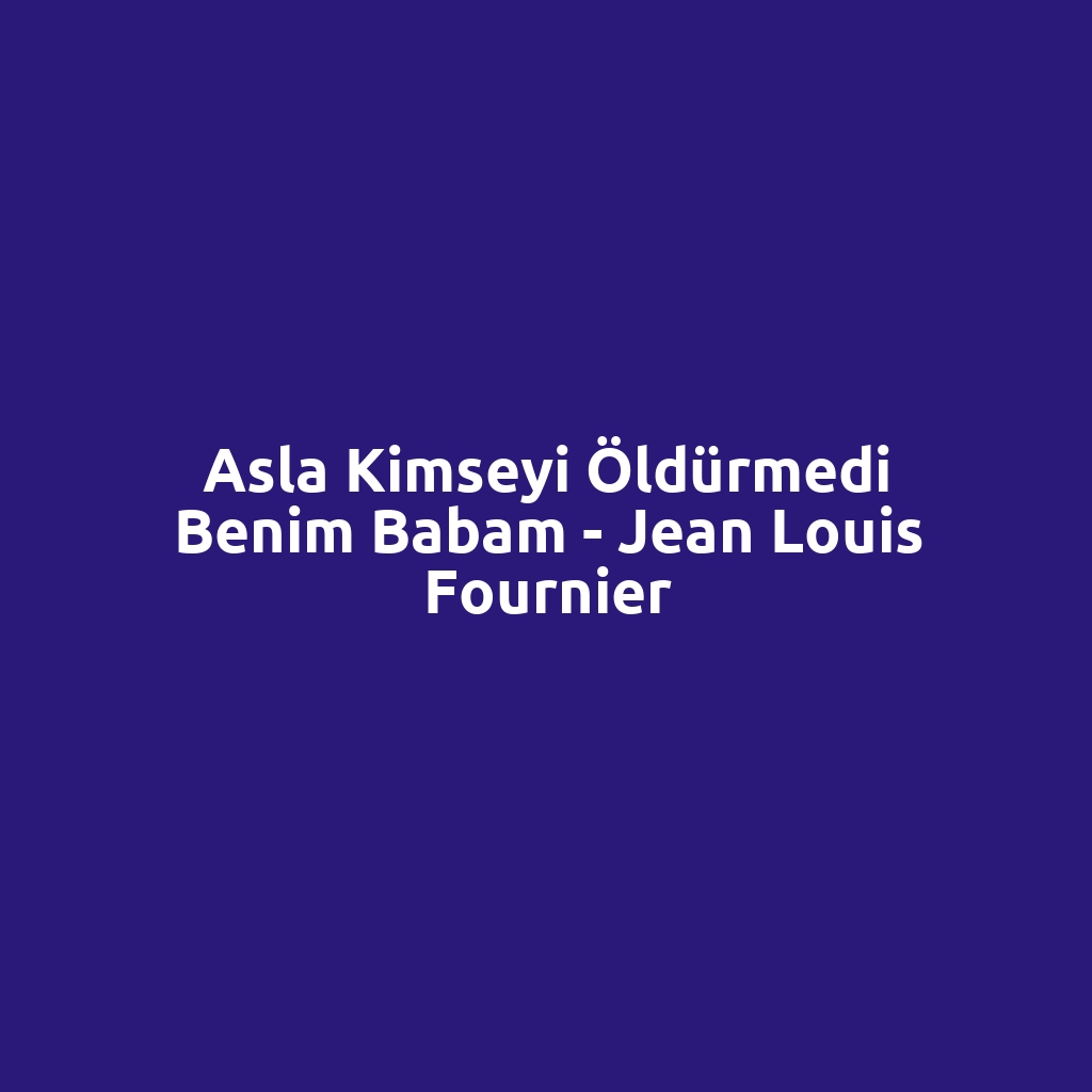 Asla Kimseyi Öldürmedi Benim Babam - Jean Louis Fournier