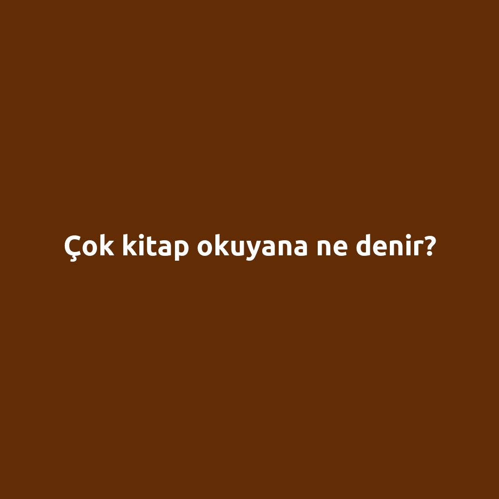 Çok kitap okuyana ne denir?