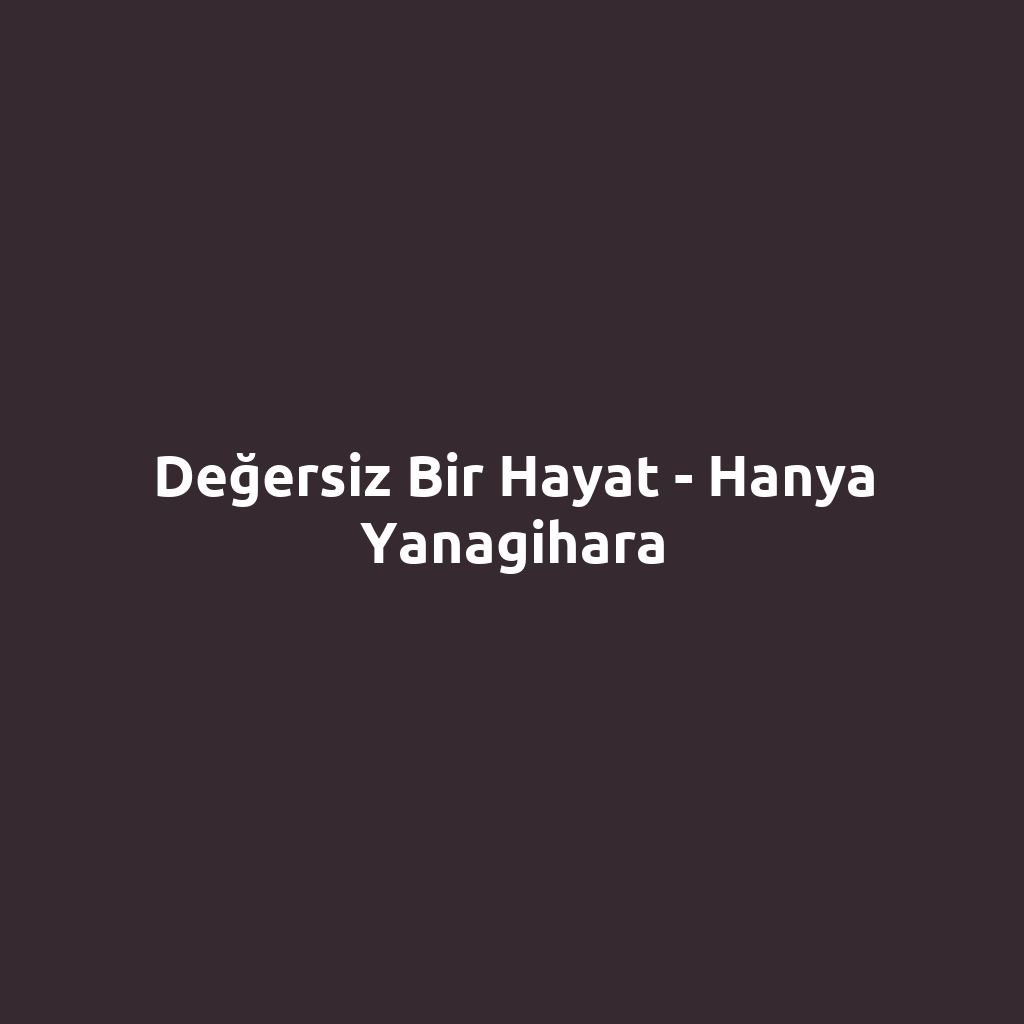Değersiz Bir Hayat - Hanya Yanagihara