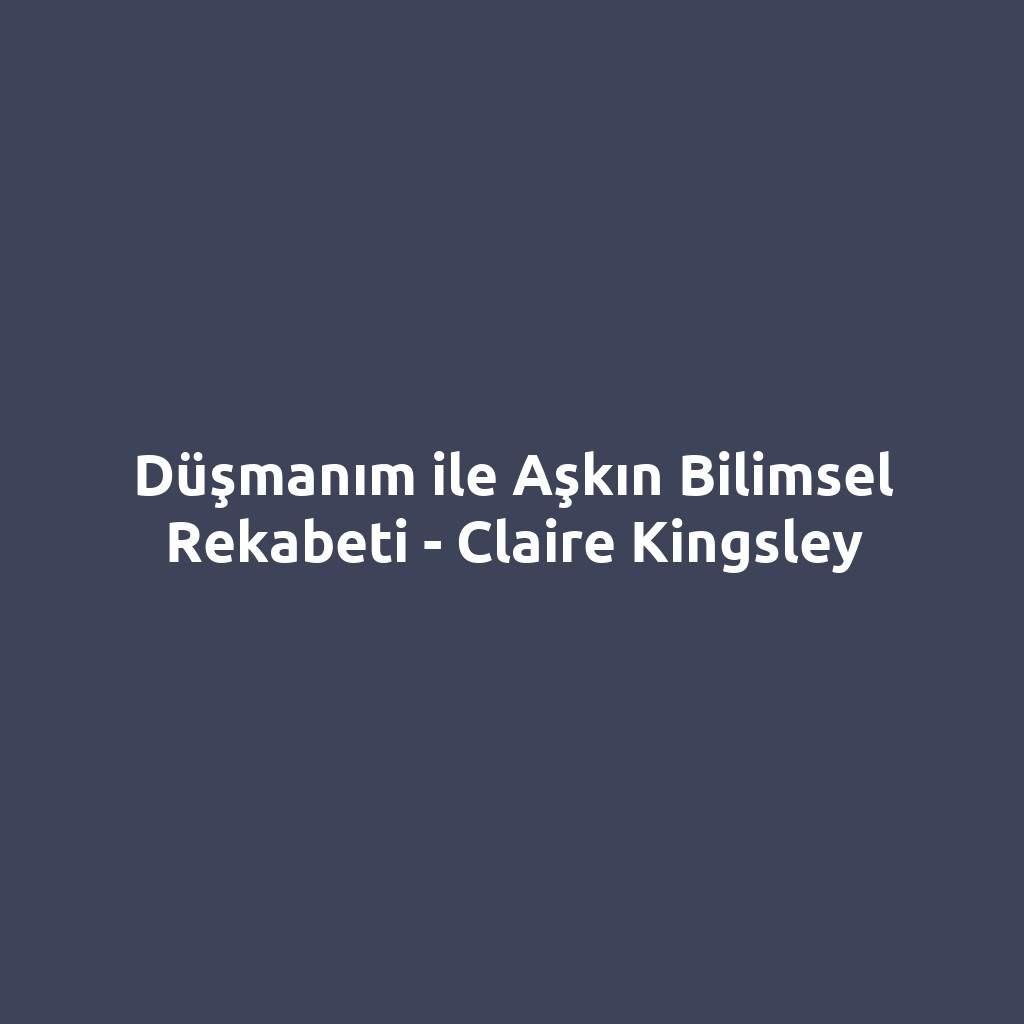 Düşmanım ile Aşkın Bilimsel Rekabeti - Claire Kingsley