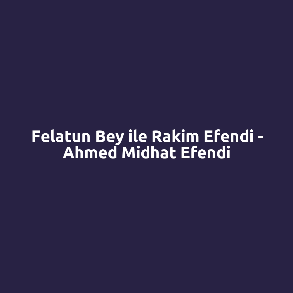 Felatun Bey ile Rakim Efendi - Ahmed Midhat Efendi