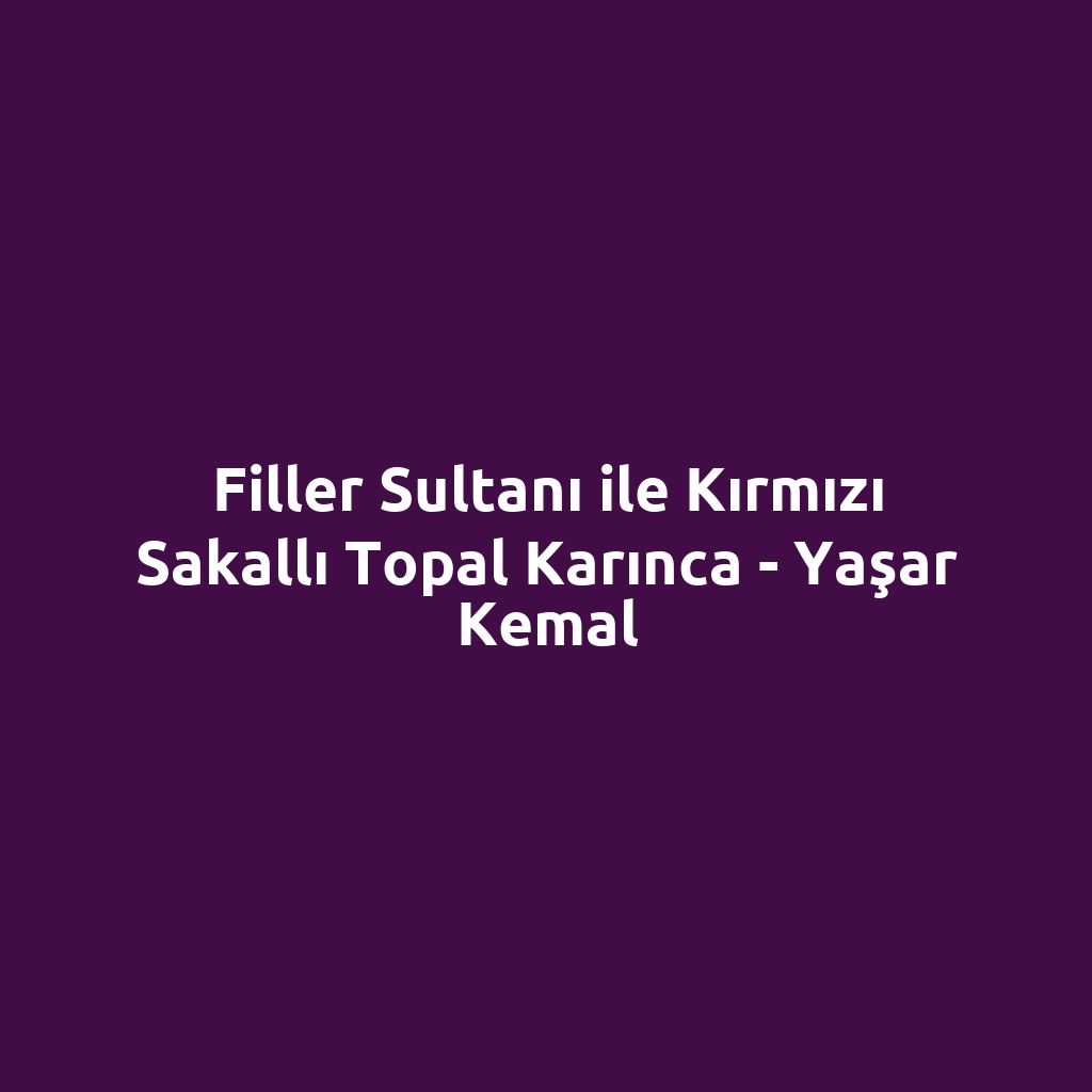 Filler Sultanı ile Kırmızı Sakallı Topal Karınca - Yaşar Kemal