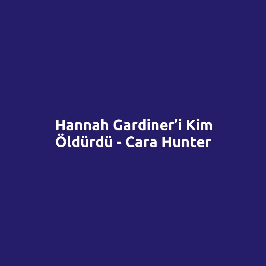 Hannah Gardiner’i Kim Öldürdü - Cara Hunter