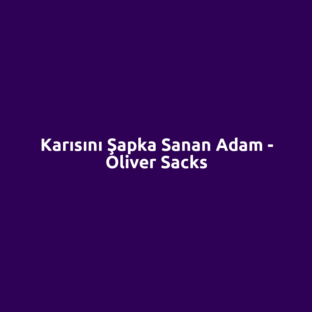 Karısını Şapka Sanan Adam - Oliver Sacks