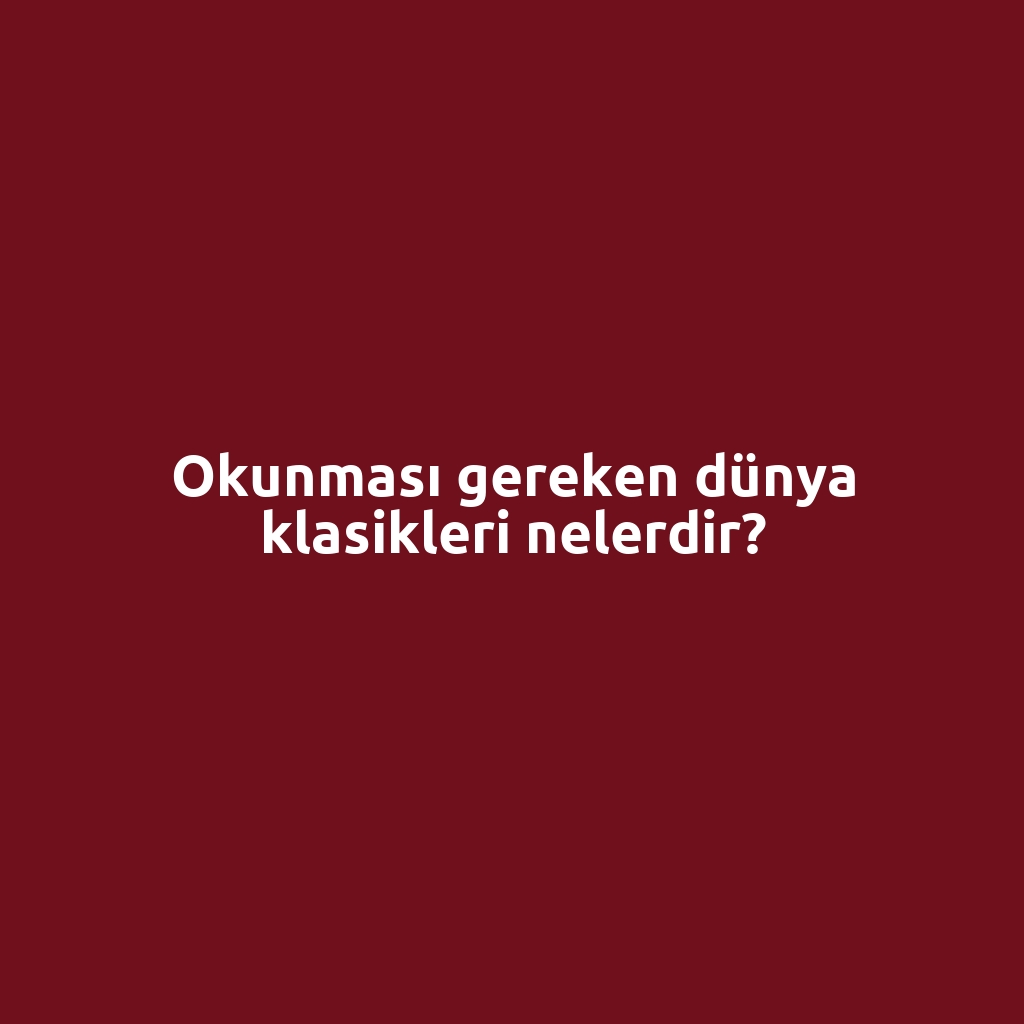 Okunması gereken dünya klasikleri nelerdir?