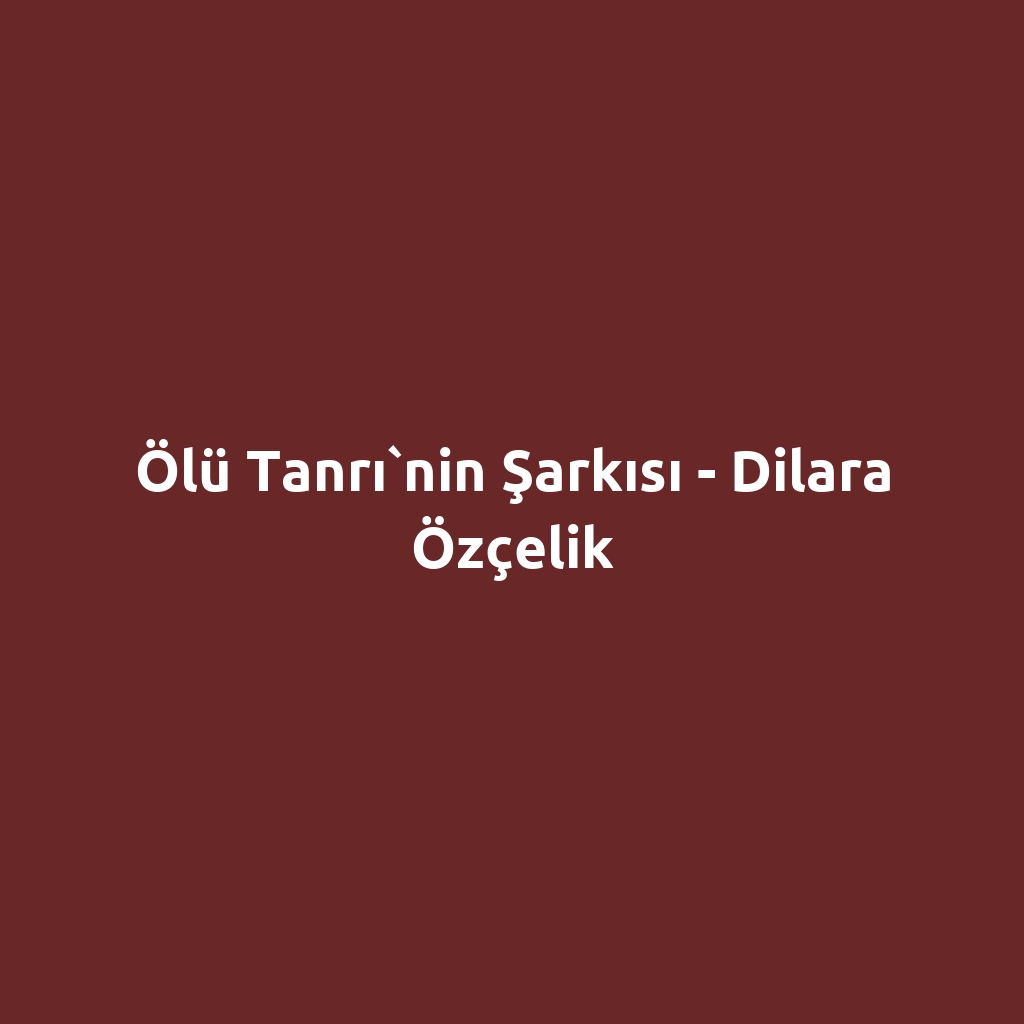 Ölü Tanrı`nin Şarkısı - Dilara Özçelik