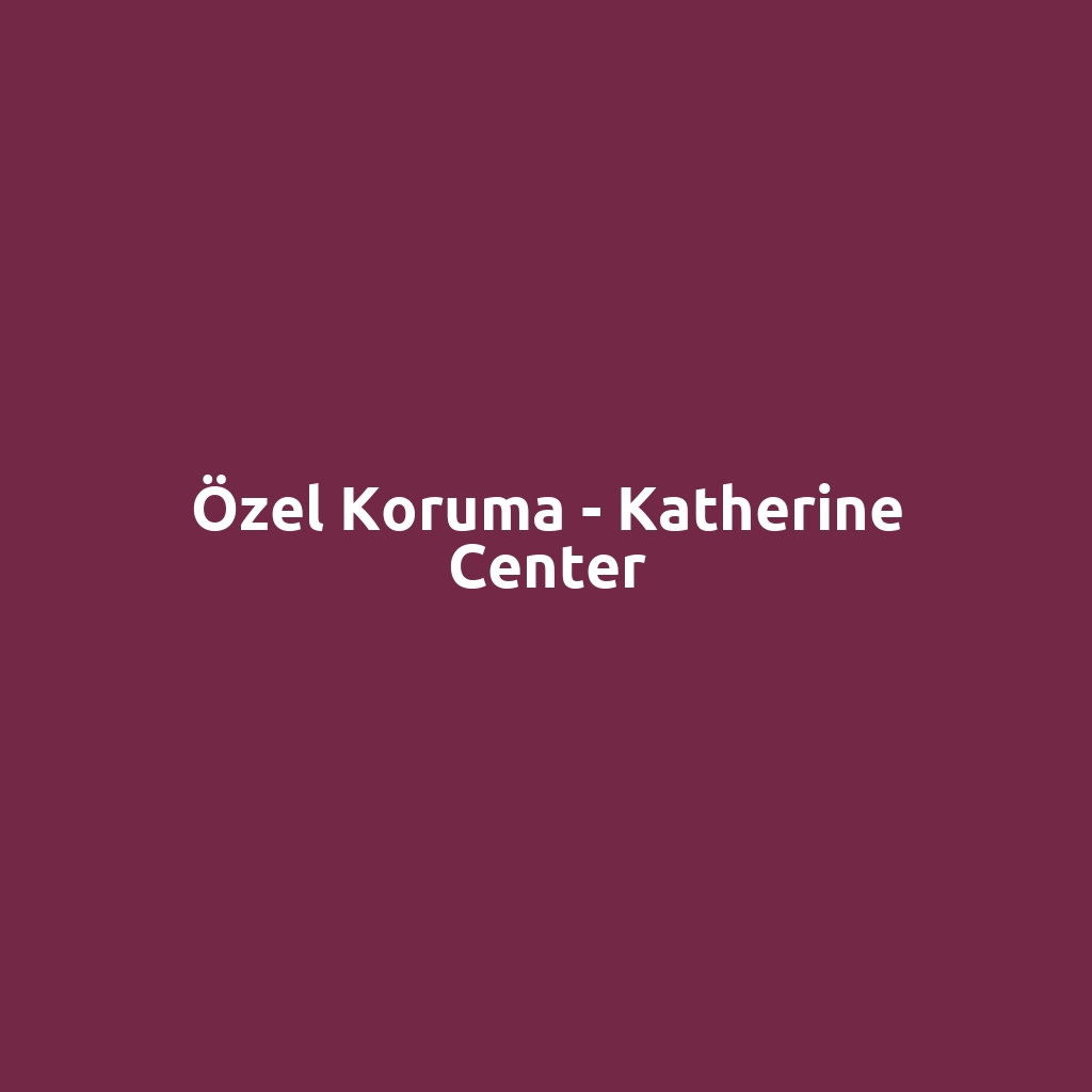 Özel Koruma - Katherine Center