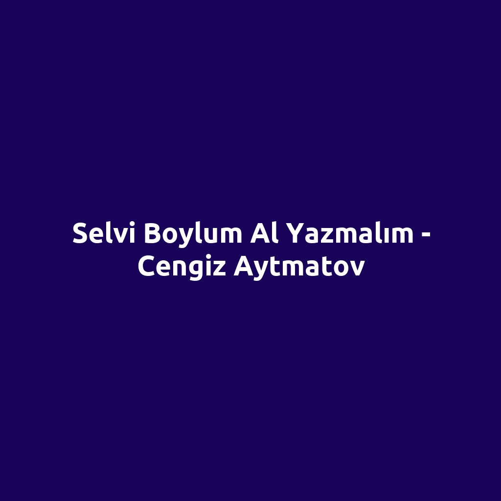 Selvi Boylum Al Yazmalım - Cengiz Aytmatov