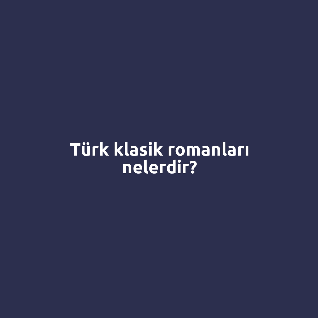 Türk klasik romanları nelerdir?