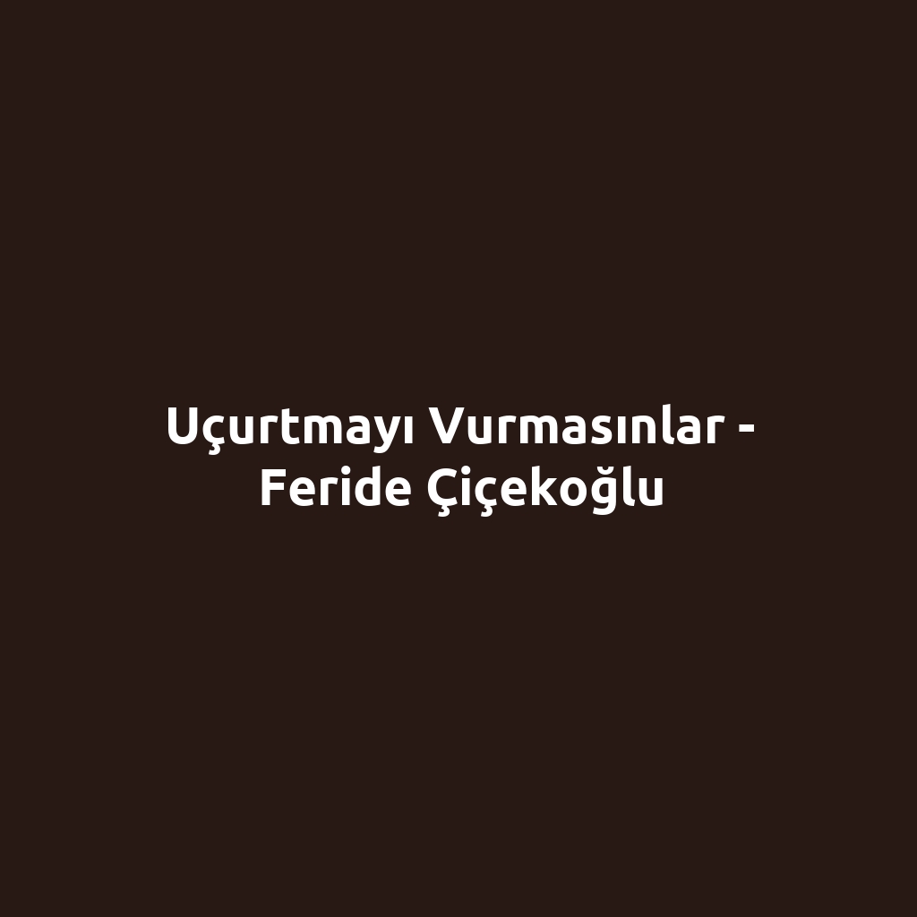 Uçurtmayı Vurmasınlar - Feride Çiçekoğlu