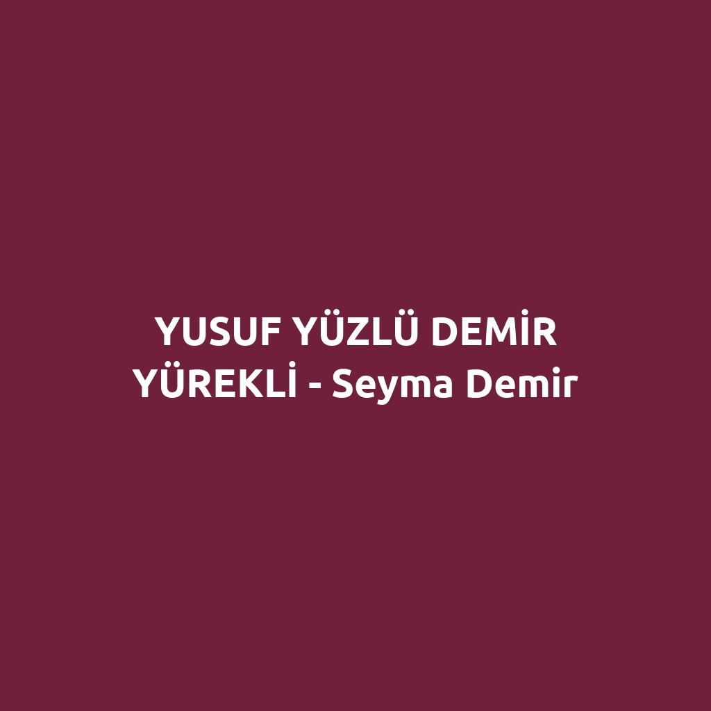 YUSUF YÜZLÜ DEMİR YÜREKLİ - Seyma Demir