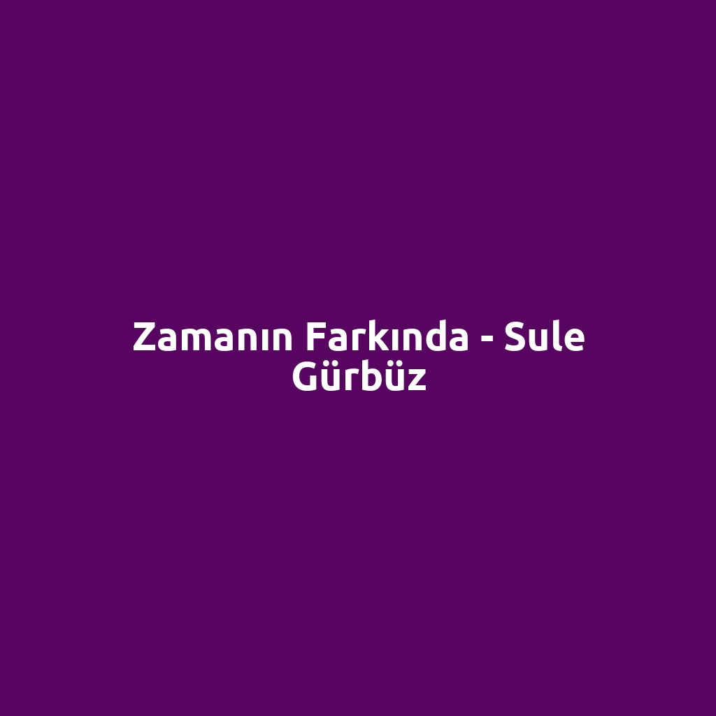 Zamanın Farkında - Sule Gürbüz