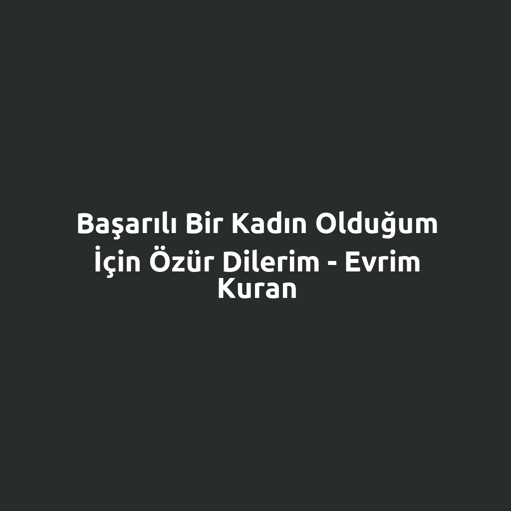 Başarılı Bir Kadın Olduğum İçin Özür Dilerim - Evrim Kuran