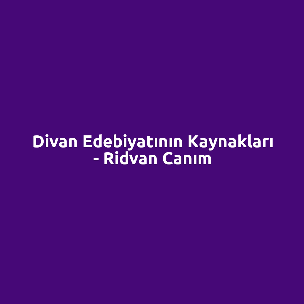 Divan Edebiyatının Kaynakları - Ridvan Canım