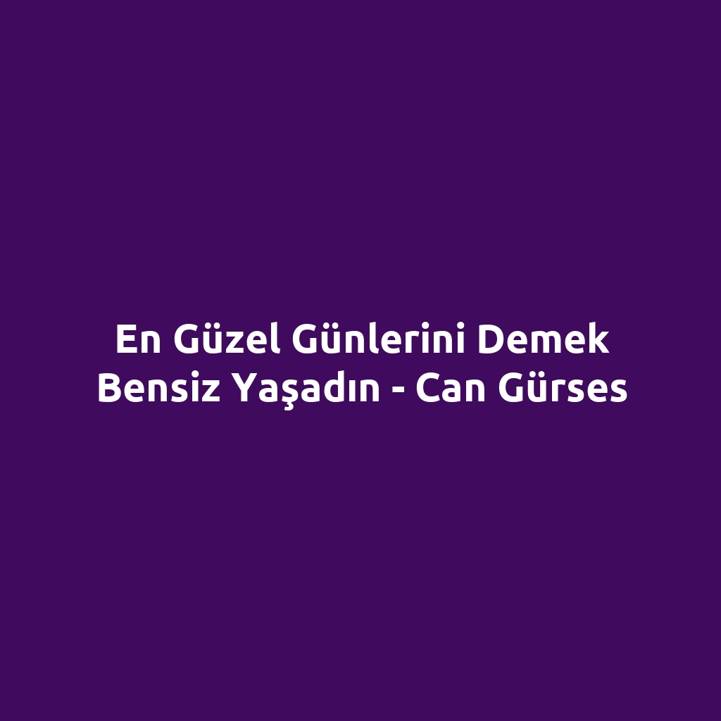 En Güzel Günlerini Demek Bensiz Yaşadın - Can Gürses