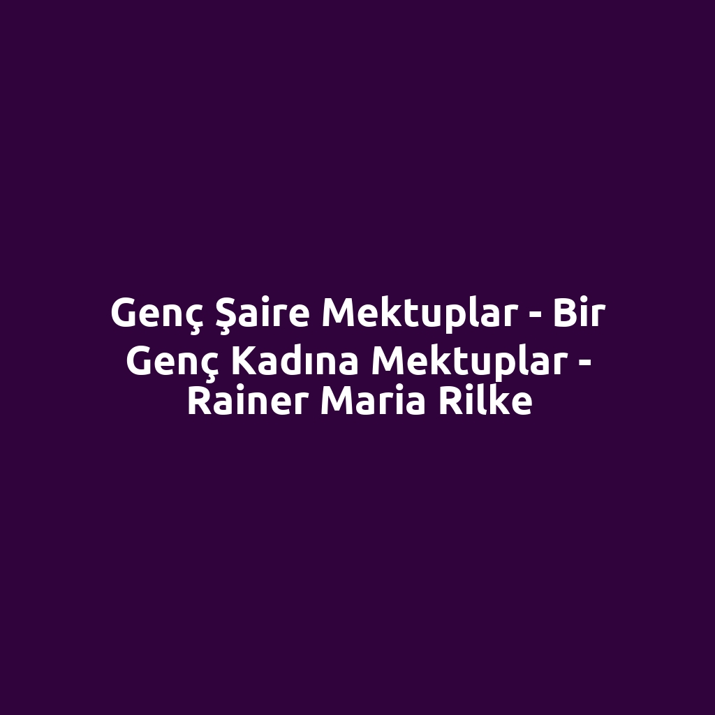 Genç Şaire Mektuplar - Bir Genç Kadına Mektuplar - Rainer Maria Rilke
