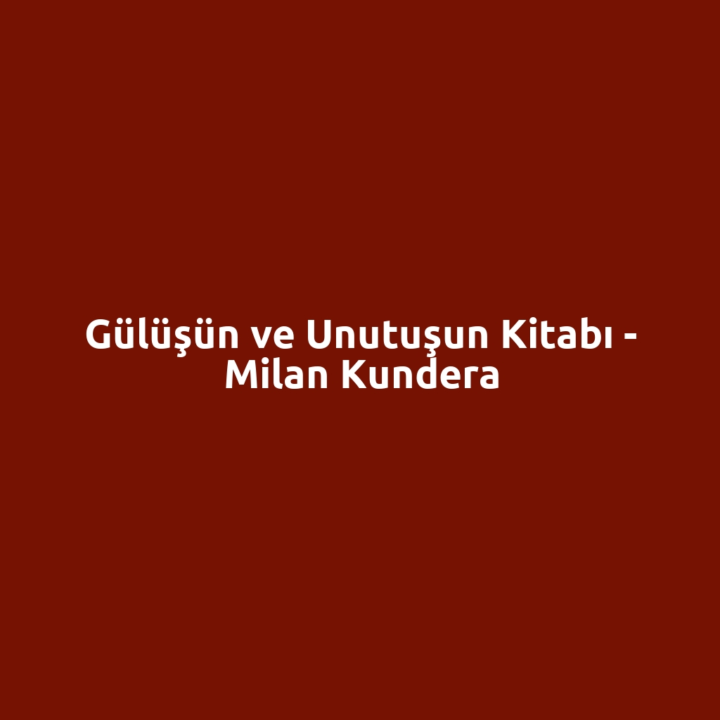 Gülüşün ve Unutuşun Kitabı - Milan Kundera