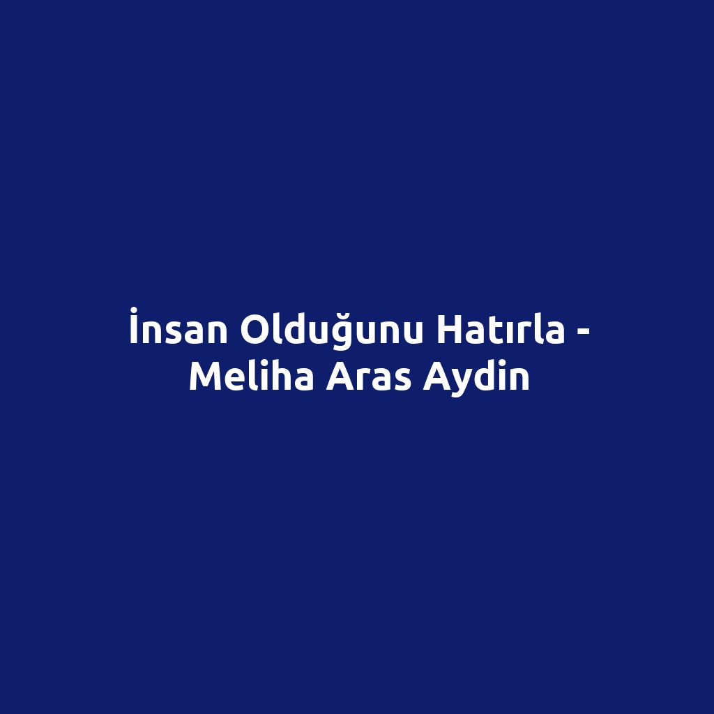 İnsan Olduğunu Hatırla - Meliha Aras Aydin