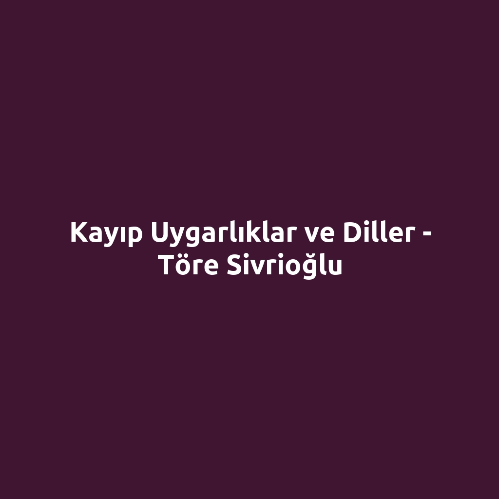 Kayıp Uygarlıklar ve Diller - Töre Sivrioğlu