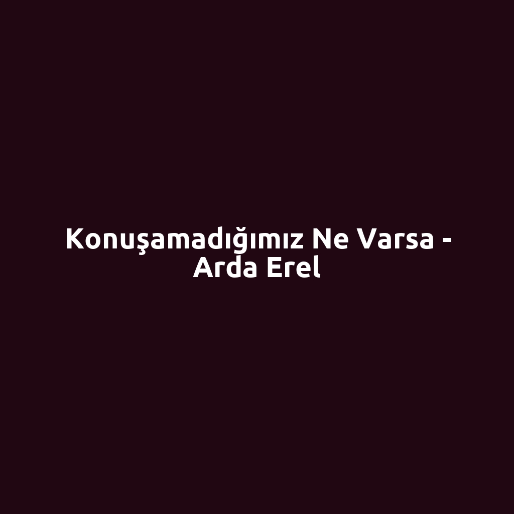 Konuşamadığımız Ne Varsa - Arda Erel