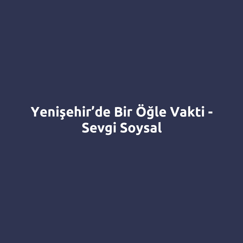 Yenişehir’de Bir Öğle Vakti - Sevgi Soysal