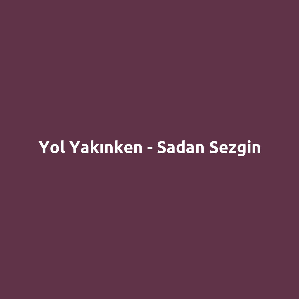 Yol Yakınken - Sadan Sezgin