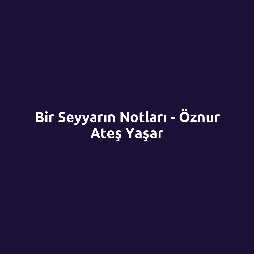 Bir Seyyarın Notları - Öznur Ateş Yaşar