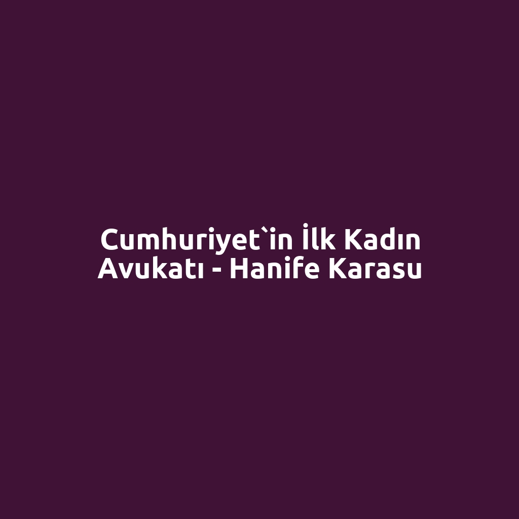 Cumhuriyet`in İlk Kadın Avukatı - Hanife Karasu