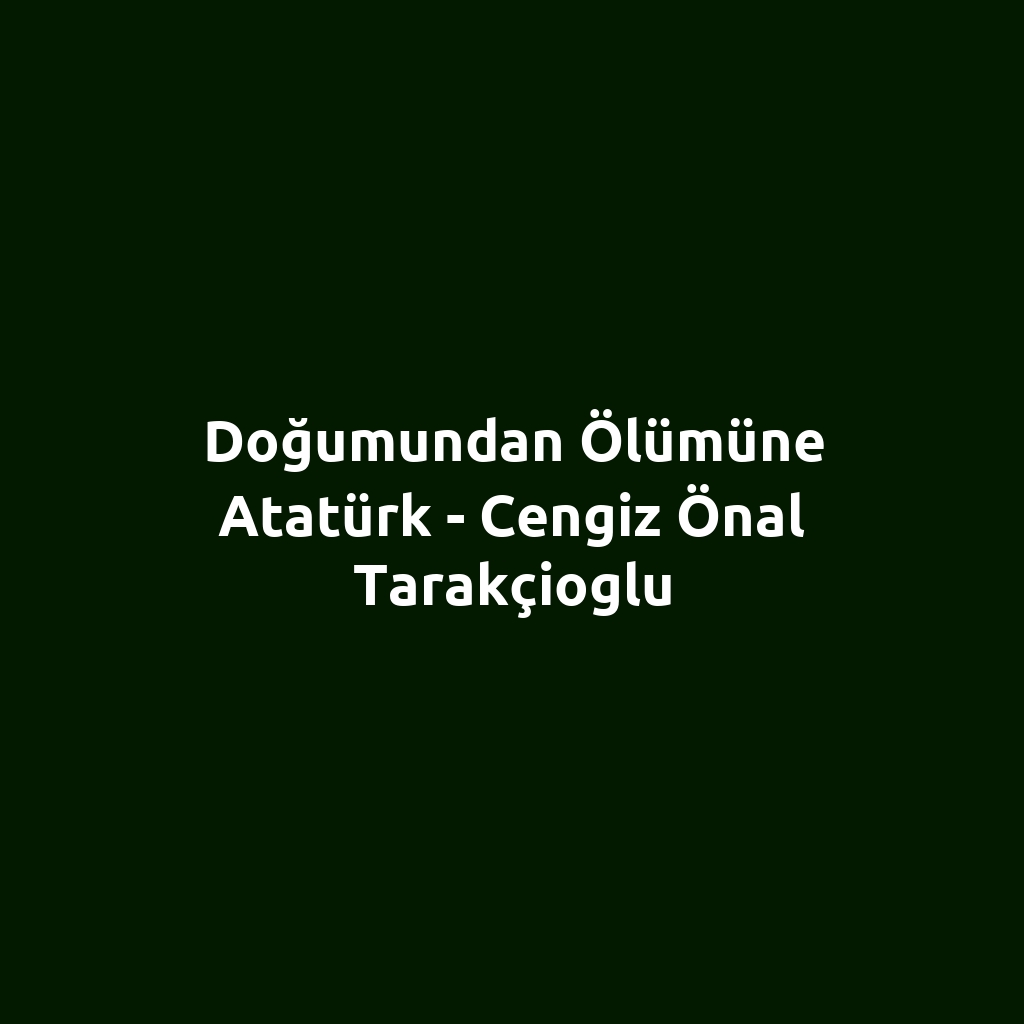 Doğumundan Ölümüne Atatürk - Cengiz Önal Tarakçioglu
