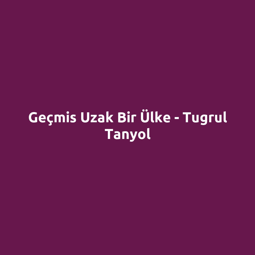 Geçmis Uzak Bir Ülke - Tugrul Tanyol