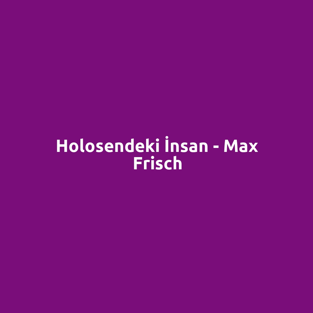Holosendeki İnsan - Max Frisch