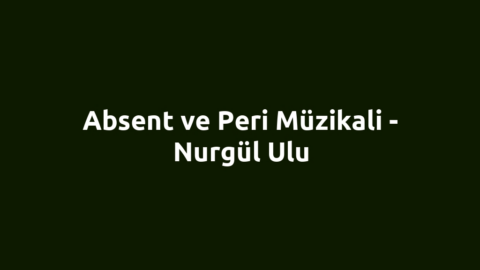 Absent ve Peri Müzikali - Nurgül Ulu