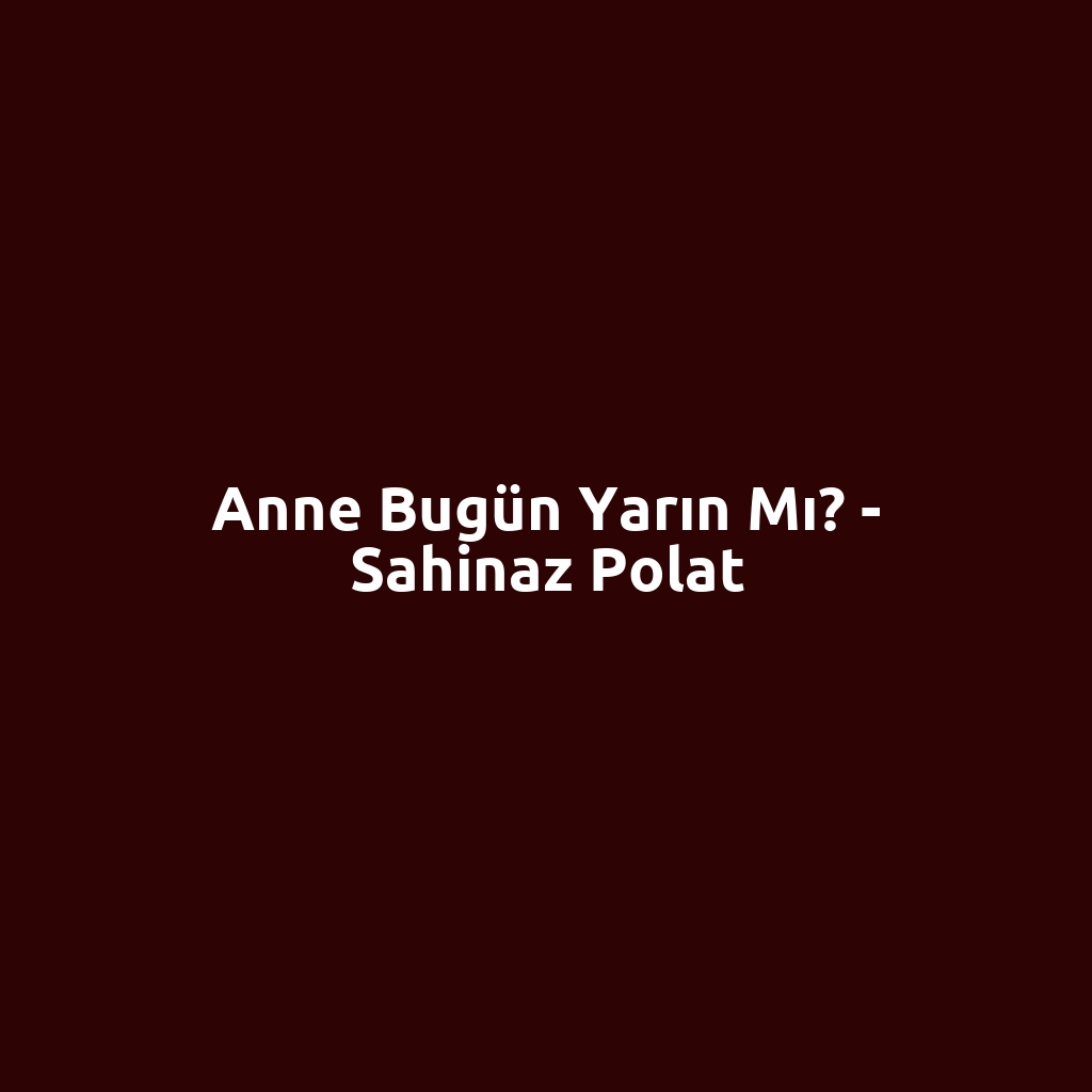 Anne Bugün Yarın Mı? - Sahinaz Polat