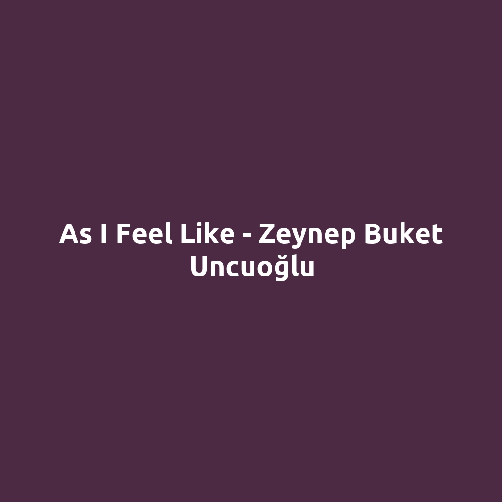 As I Feel Like - Zeynep Buket Uncuoğlu