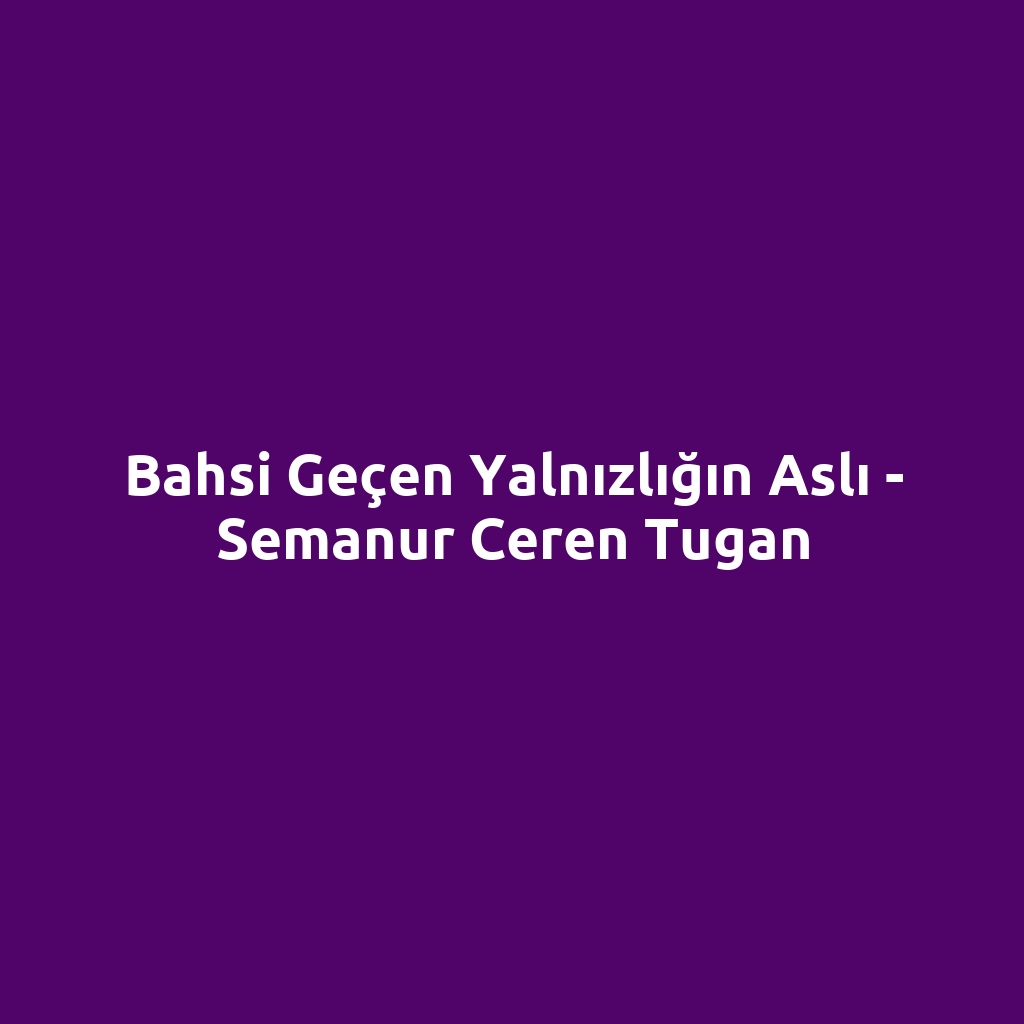 Bahsi Geçen Yalnızlığın Aslı - Semanur Ceren Tugan