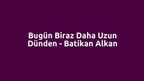 Bugün Biraz Daha Uzun Dünden - Batikan Alkan