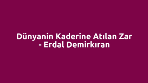 Dünyanin Kaderine Atılan Zar - Erdal Demirkıran