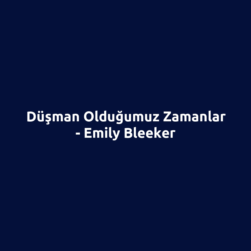 Düşman Olduğumuz Zamanlar - Emily Bleeker