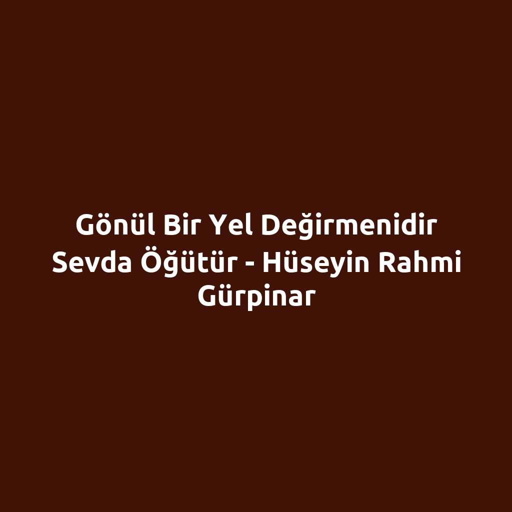 Gönül Bir Yel Değirmenidir Sevda Öğütür - Hüseyin Rahmi Gürpinar